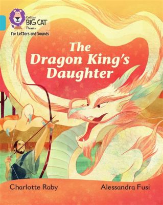  The Dragon King's Daughter - Eine Geschichte von Selbstlosigkeit und dem Kampf gegen die Ungerechtigkeit